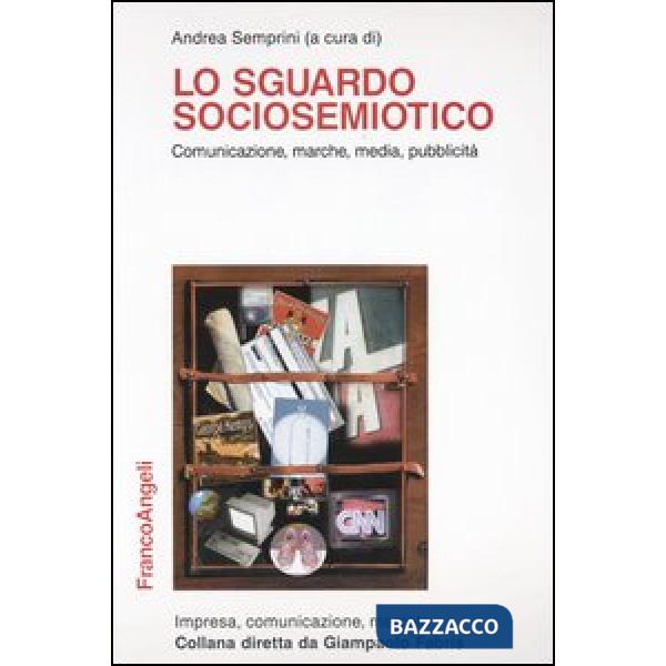 Sguardo sociosemiotico. Comunicazione, marche, media, pubblicità (Lo)