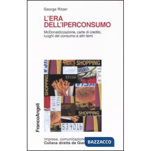 Era dell'iperconsumo. McDonaldizzazione, carte di credito, luoghi del consumo e altri temi (L')
