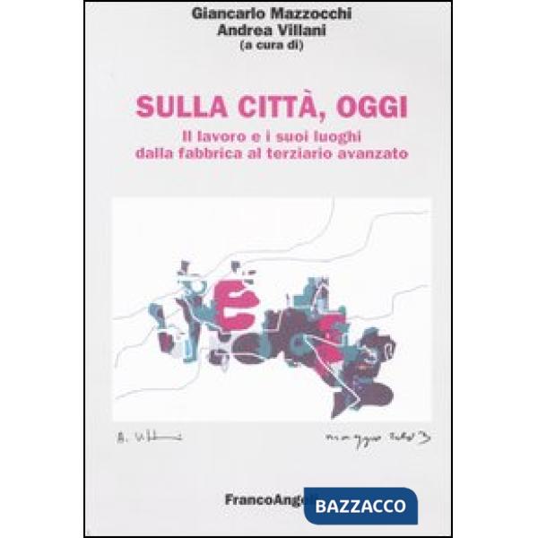 Sulla città, oggi. 4 Il lavoro e i suoi luoghi dalla fabbrica al terziario avanz