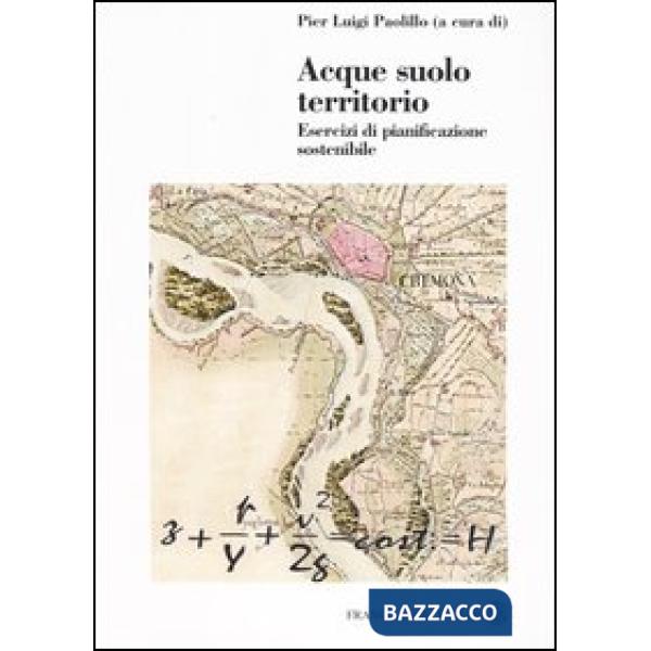 Acque suolo territorio. Esercizi di pianificazione sostenibile