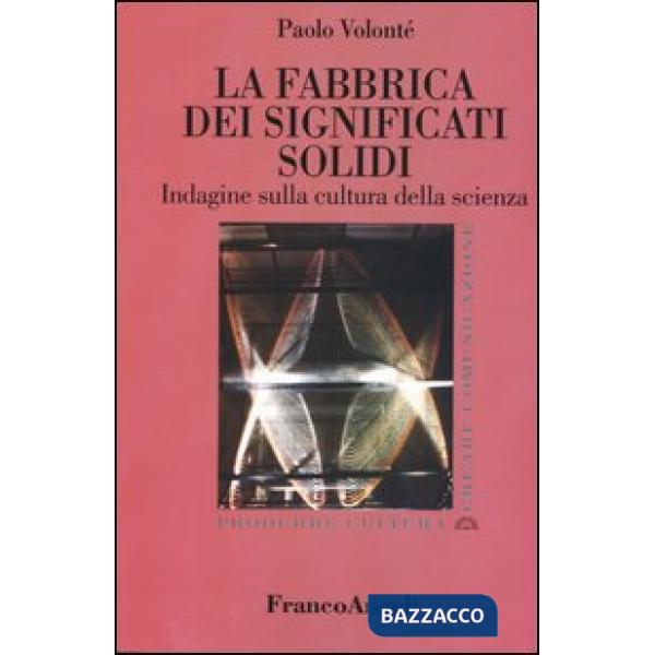 Fabbrica dei significati solidi. Indagine sulla cultura della scienza (La)