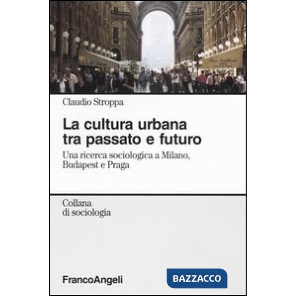 Cultura urbana tra passato e futuro. Una ricerca sociologica a Milano, Budapest 