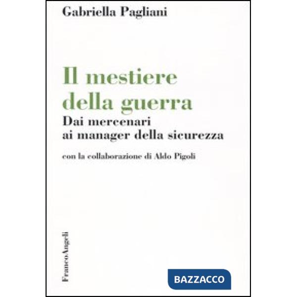 Mestiere della guerra. Dai mercenari ai manager della sicurezza (Il)