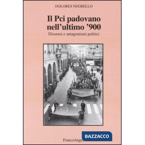 Pci padovano nell'ultimo '900. Dissensi e antagonismi politici (Il)