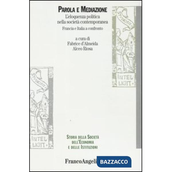 Parola e mediazione. L'eloquenza politica nella società contemporanea. Francia e Italia a confronto