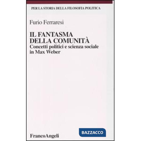 Fantasma della comunità. Concetti politici e scienza sociale in Max Weber (Il)