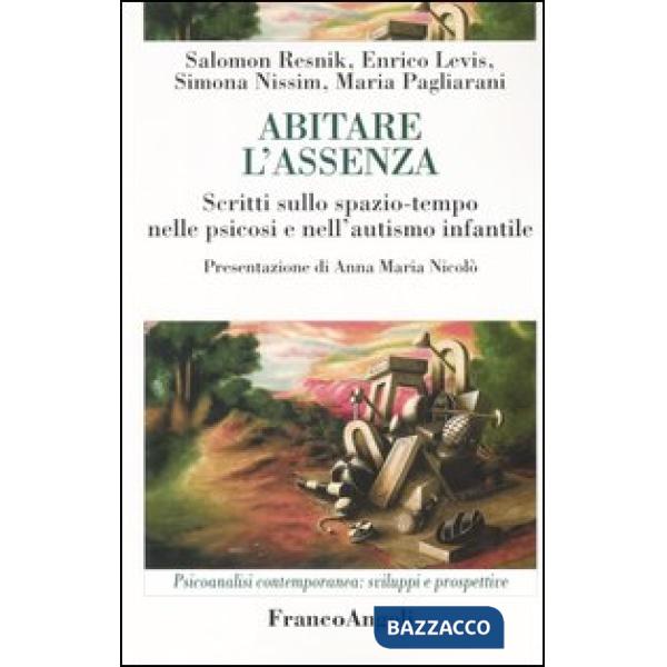 Abitare l'assenza. Scritti sullo spazio-tempo nelle psicosi e nell'autismo infan