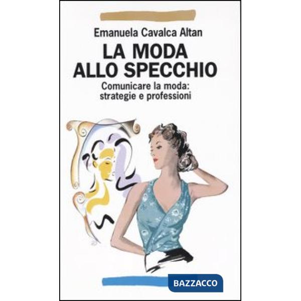 Moda allo specchio. Comunicare la moda: strategie e professioni (La)
