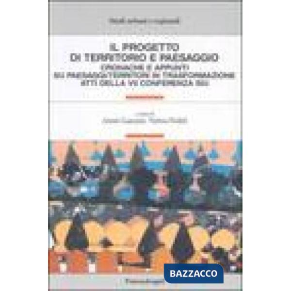 Progetto di territorio e paesaggio. Cronache e appunti su paesaggi/territori in trasformazione. Atti della 7° conferenza SIU (Il