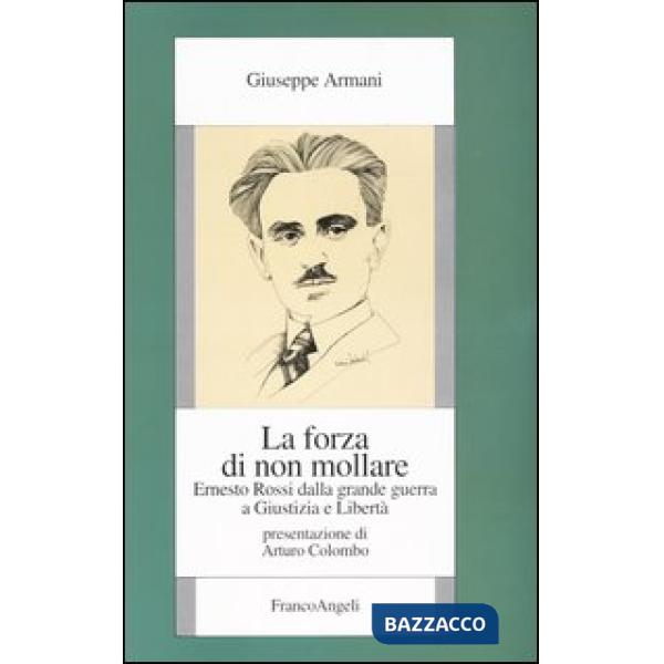 Forza di non mollare. Ernesto Rossi dalla grande guerra a Giustizia e Libertà (L