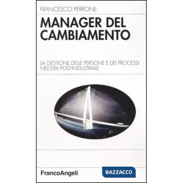Manager del cambiamento. La gestione delle persone e dei processi nell'era post-