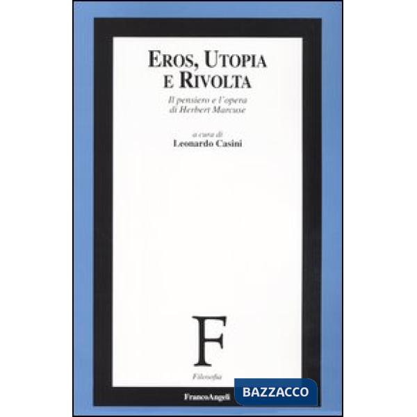 Eros, utopia e rivolta. Il pensiero e l'opera di Herbert Marcuse