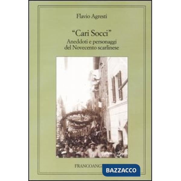 Cari Socci. Aneddoti e personaggi del Novecento scarlinese