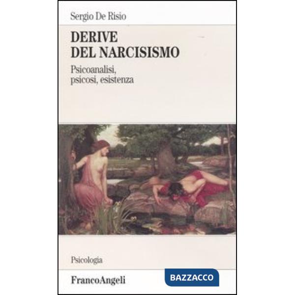 Derive del narcisismo. Psicoanalisi, psicosi, esistenza
