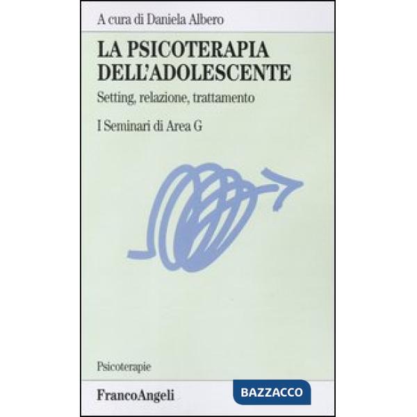 Psicoterapia dell'adolescente. Setting, relazione, trattamento. I Seminari di Ar