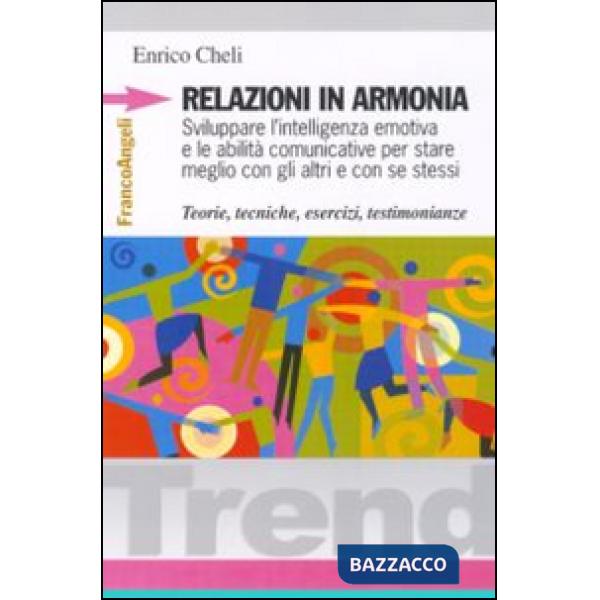 Relazioni in armonia. Sviluppare l'intelligenza emotiva e le abilità comunicative per stare meglio con gli altri e con se stessi
