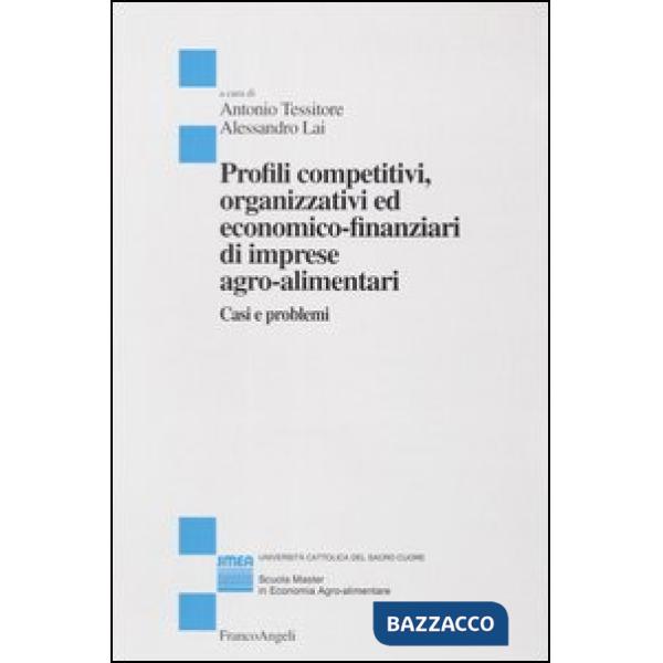 Profili competitivi, organizzativi ed economico-finanziari di imprese agro-alimentari. Casi e problemi