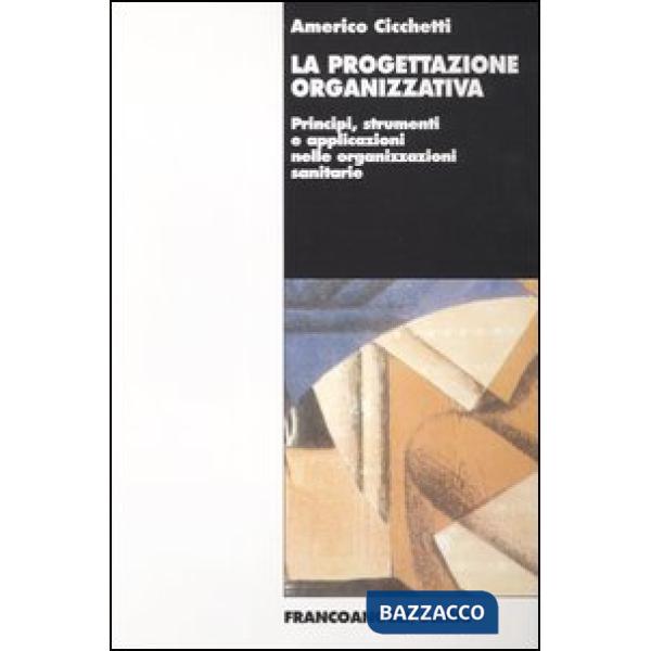Progettazione organizzativa. Principi, strumenti e applicazioni nelle organizzaz