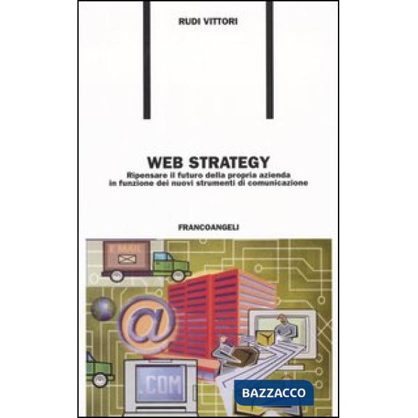 Web strategy. Ripensare il futuro della propria azienda in funzione dei nuovi st