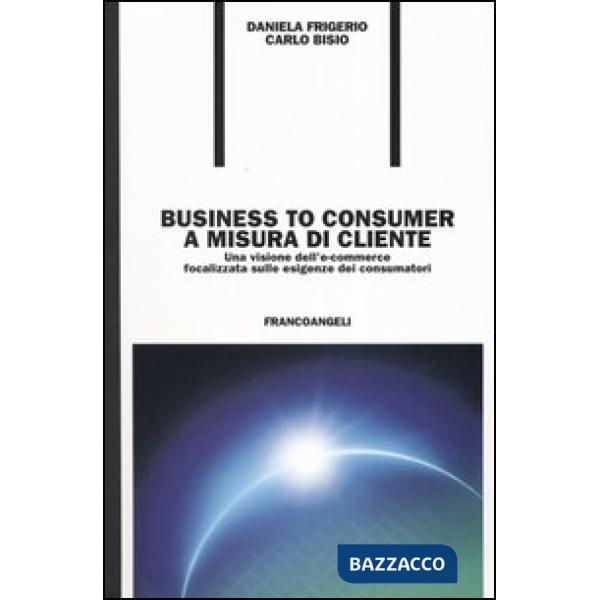 Business to consumer a misura di cliente. Una visione dell'e-commerce focalizzat