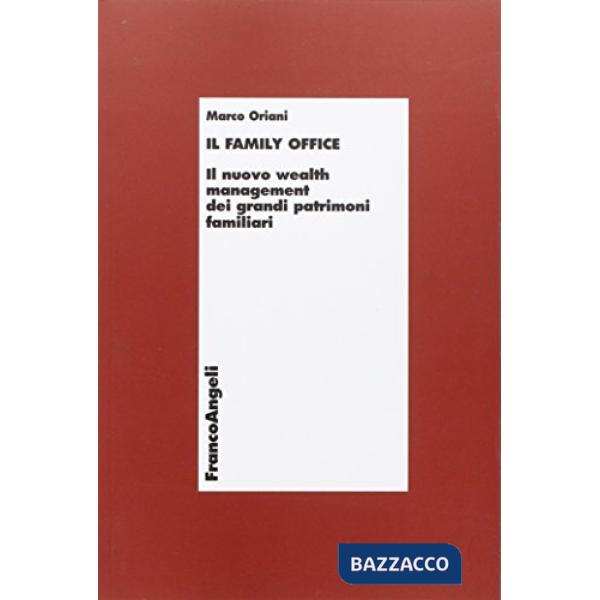 Family office. Il nuovo wealth management dei grandi patrimoni familiari (Il)