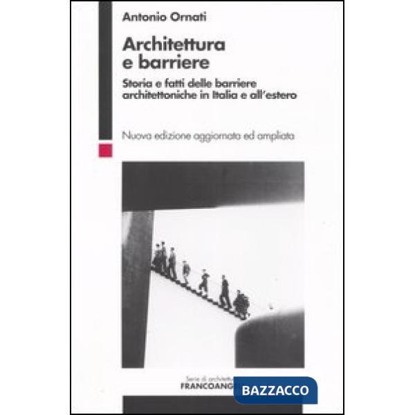Architettura e barriere. Storia e fatti delle barriere architettoniche in Italia e all'estero