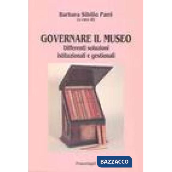 Governare il museo. Differenti soluzioni istituzionali e gestionali