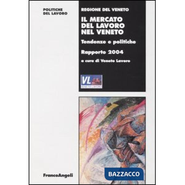 Mercato del lavoro nel Veneto. Tendenze e politiche. Rapporto 2004 (Il)