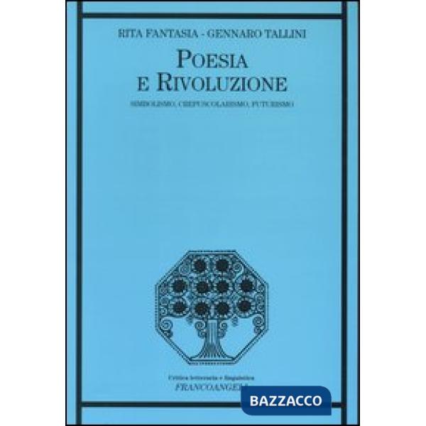 Poesia e rivoluzione. Simbolismo, crepuscolarismo, futurismo