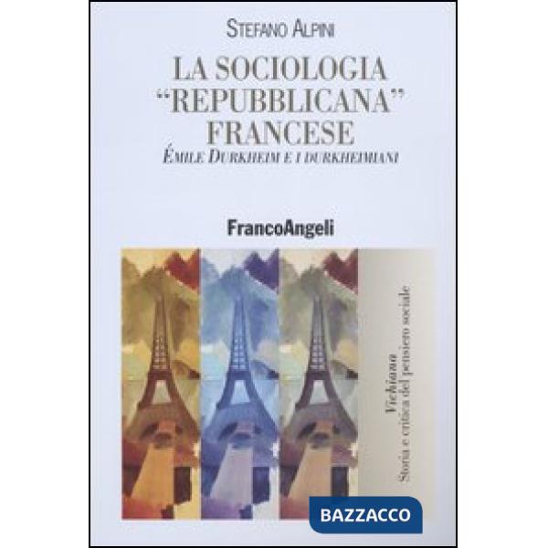 Sociologia "repubblicana" francese. Emile Durkheim e i durkheimiani (La)