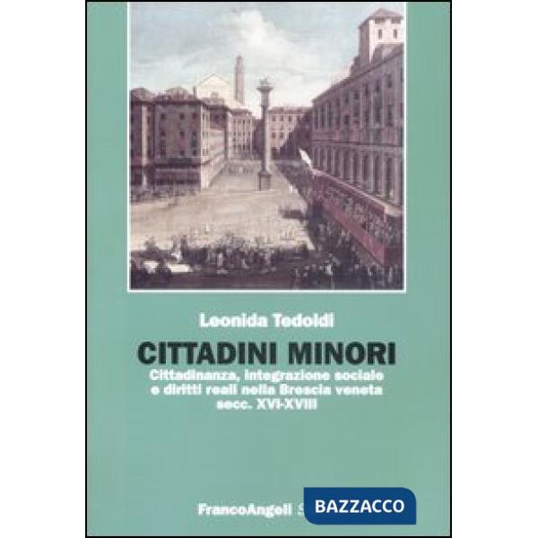Cittadini minori. Cittadinanza, integrazione sociale e diritti reali nella Brescia veneta (secc. XVI-XVIII)