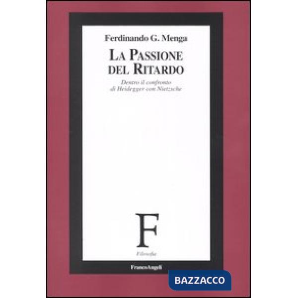 Passione del ritardo. Dentro il confronto di Heidegger con Nietzsche (La)