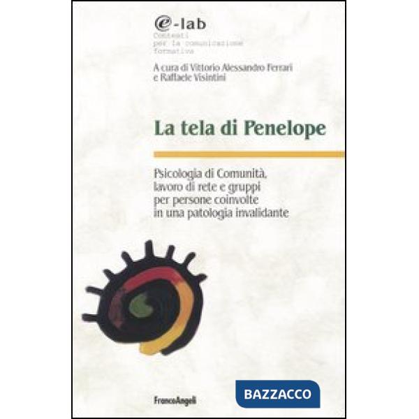 Tela di Penelope. Psicologia di comunità, lavoro di rete e gruppi per persone coinvolte in una patologia invalidante (La)