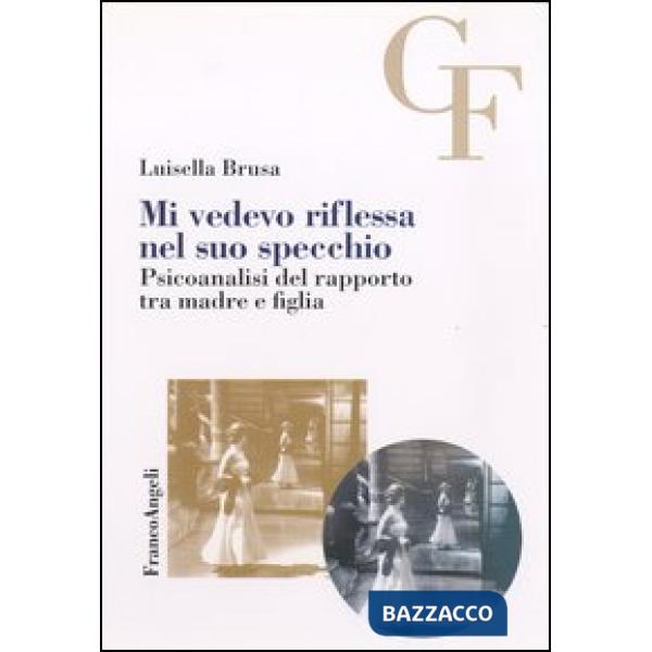 Mi vedevo riflessa nel suo specchio. Psicoanalisi del rapporto tra madre e figlia