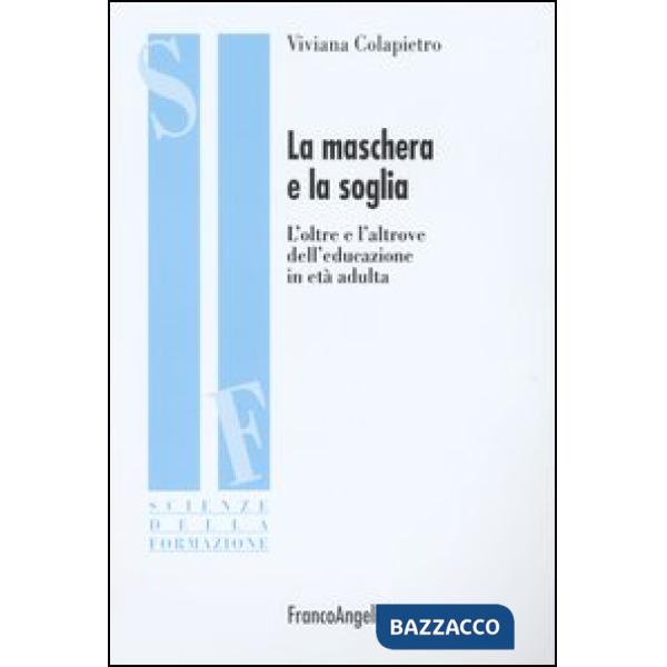 Maschera e la soglia. L'oltre e l'altrove dell'educazione in età adulta (La)