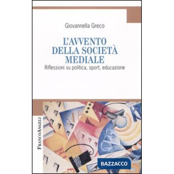 Avvento della società mediale. Riflessioni su politica, sport, educazione (L')