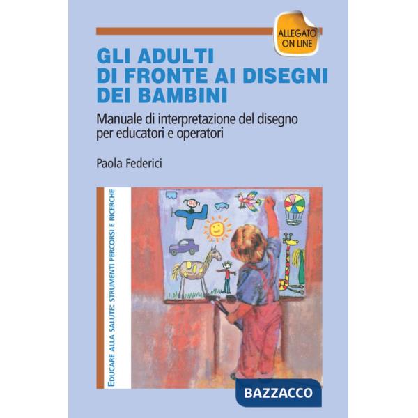 Gi adulti di fronte ai disegni dei bambini. Manuale di interpretazione del disegno per educatori e operatori. Con aggiornamento 