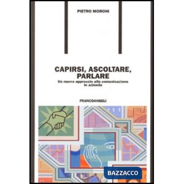 Capirsi, ascoltare, parlare. Un nuovo approccio alla comunicazione in azienda