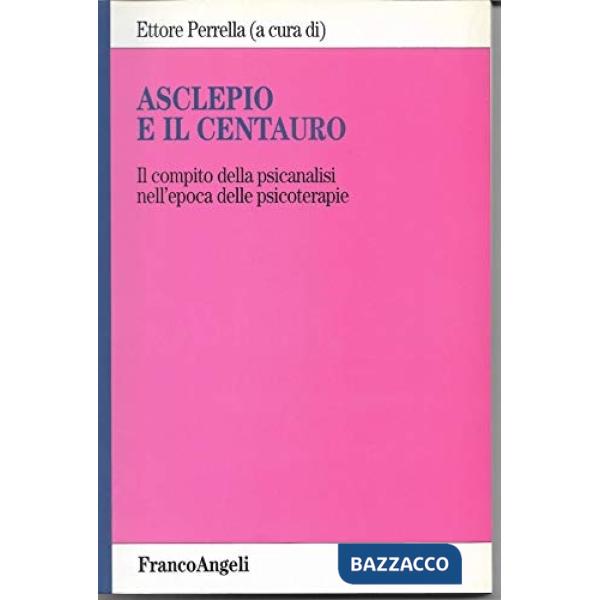 Asclepio e il centauro. Il compito della psicanalisi nell'epoca delle psicoterap