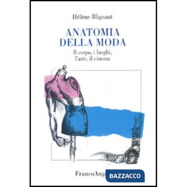 Anatomia della moda. Il corpo, i luoghi, l'arte, il cinema