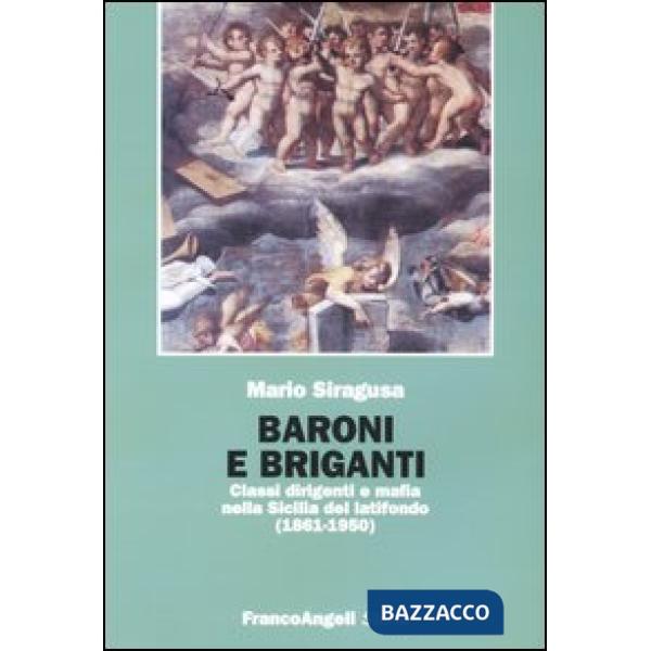 Baroni e briganti. Classi dirigenti e mafia nella Sicilia del latifondo (1861-1950)