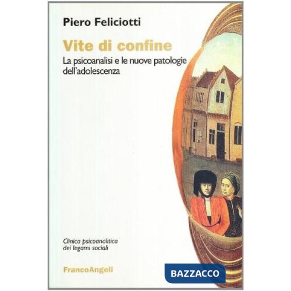 Vite di confine. La psicoanalisi e le nuove patologie dell'adolescenza