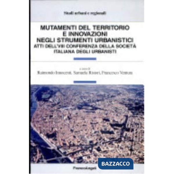 Mutamenti del territorio e innovazioni negli strumenti urbanistici. Atti dell'VI