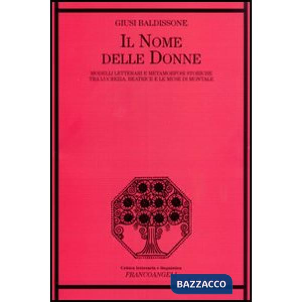 Nome delle donne. Modelli letterari e metamorfosi storiche tra Lucrezia, Beatrice e le muse di Montale (Il)