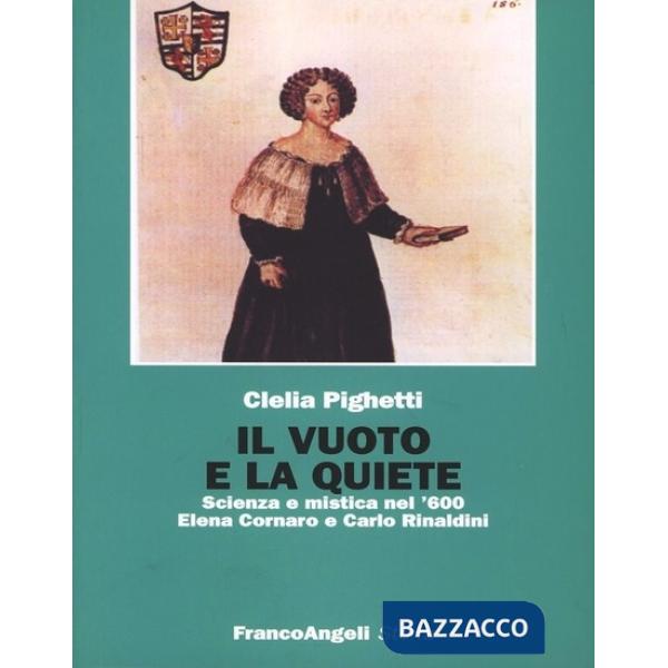 Vuoto e la quiete. Scienza e mistica nel '600. Elena Cornaro e Carlo Rinaldini (Il)