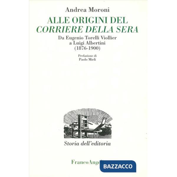 Alle origini del Corriere della Sera. Da Eugenio Torelli Violler a Luigi Albertini (1876-1900)