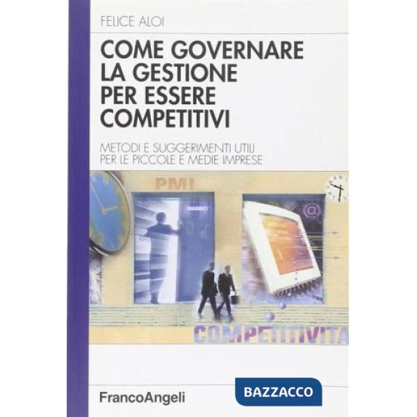 Come governare la gestione per essere competitivi. Metodi e suggerimenti utili p