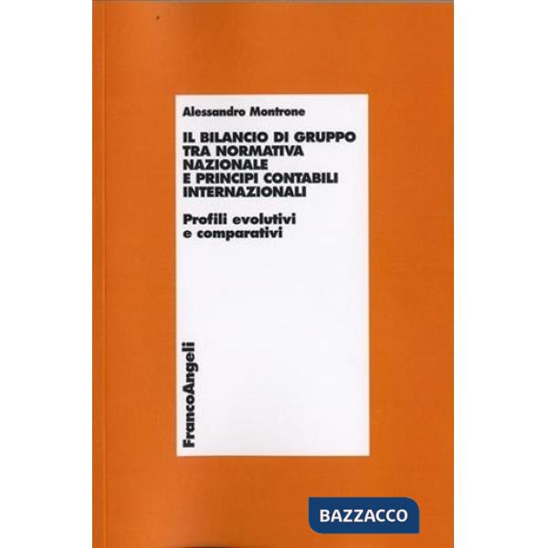 Bilancio di gruppo tra normativa nazionale e principi contabili internazionali. Profili evolutivi e comparativi (Il)
