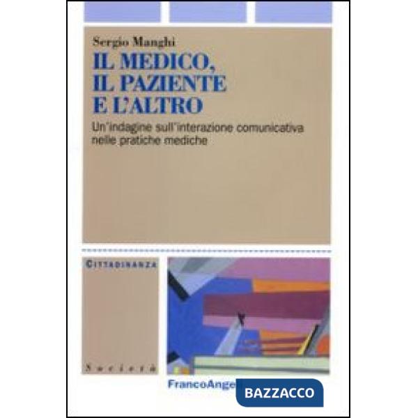 Medico, il paziente e l'altro. Un'indagine sull'interazione comunicativa nelle pratiche mediche (Il)