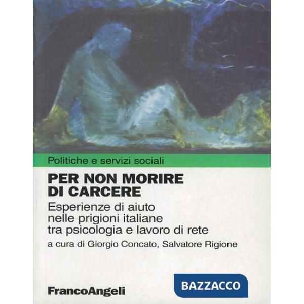 Per non morire di carcere. Esperienze di aiuto nelle prigioni tra psicologia e lavoro di rete